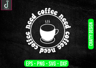 Coffee need coffee need coffee need svg design, coffee svg bundle design, cut files