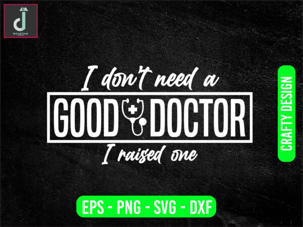I don’t need a good doctor t shirt design for sale