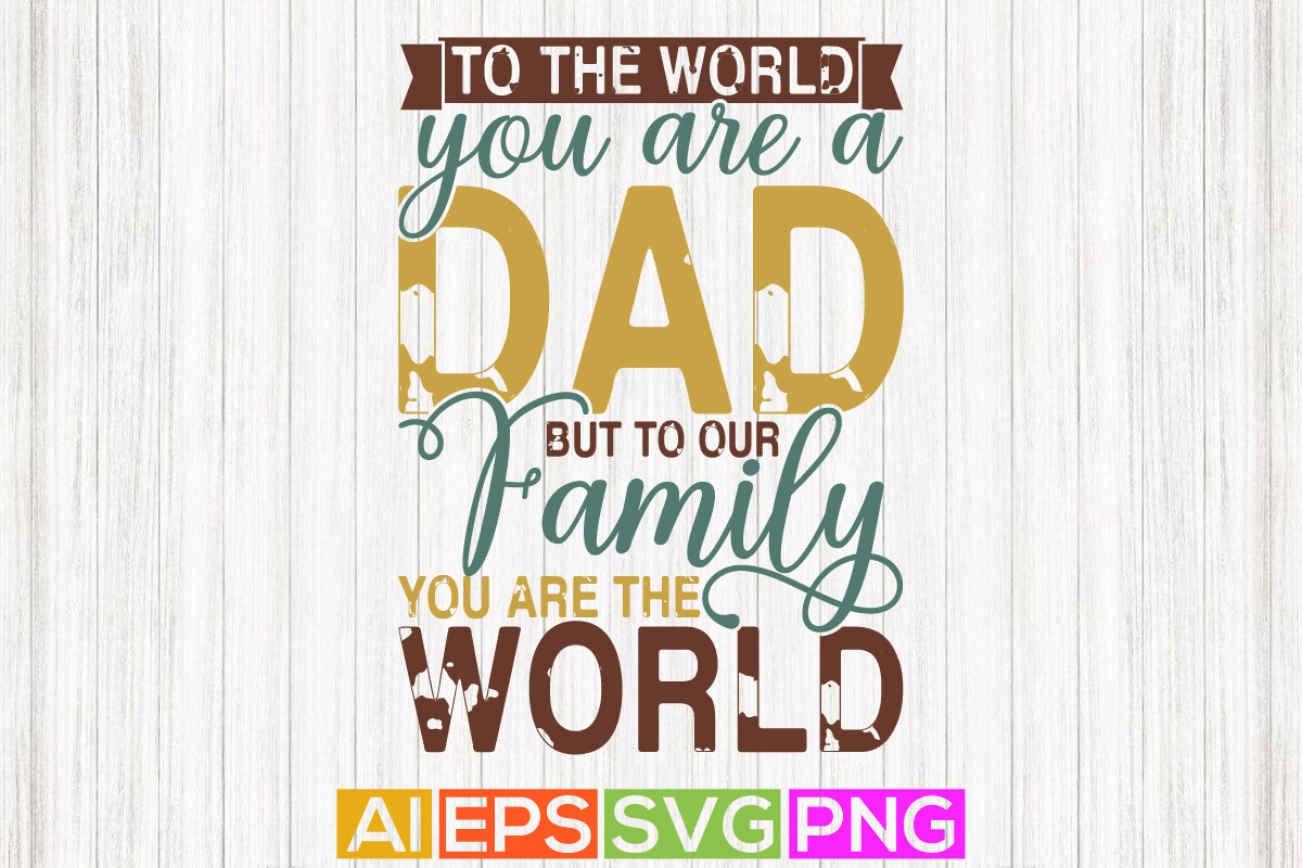 to the world you are a dad but to our family you are the world, dad day ...