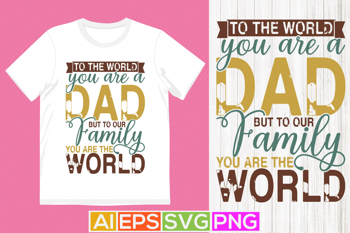 to the world you are a dad but to our family you are the world, dad day ...