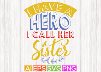 i have a hero i call her sister, best friend sister gift greeting, sister lover lettering clothing