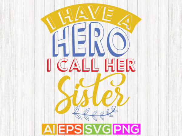 I have a hero i call her sister, best friend sister gift greeting, sister lover lettering clothing t shirt design for sale
