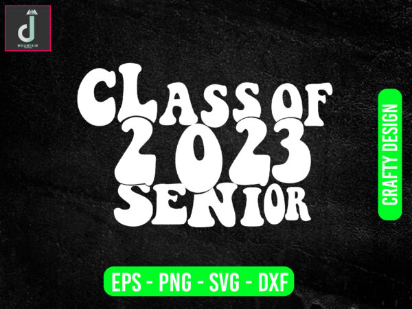 Class of 2023 senior svg design,graduation 2023 svg png bundle,svg sublimation