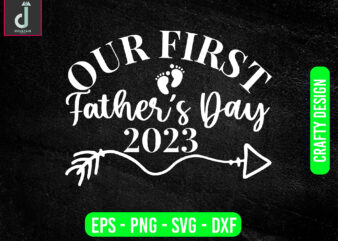 Our first father’s day 2023 svg design, father’s day svg bundle design, father svg, 2023 svg,cut files