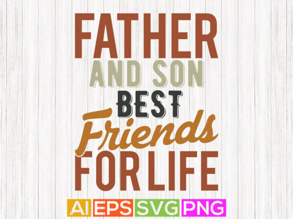 Father and son best friends for life, dad best friend graphic design, dad shirt designs vector file