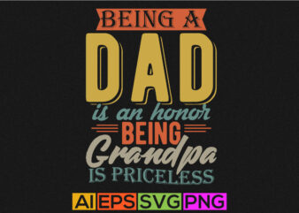 being a dad is an honor being grandpa is priceless, father typography clothing, best dad shirt, fathers day design apparel