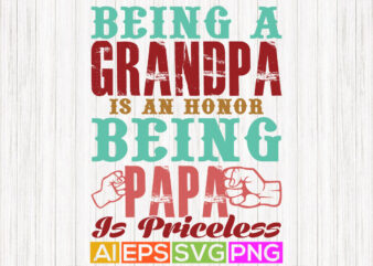 being a grandpa is an honor being papa is priceless, father’s day t-shirt, best grandpa ever greeting, papa shirt graphic design