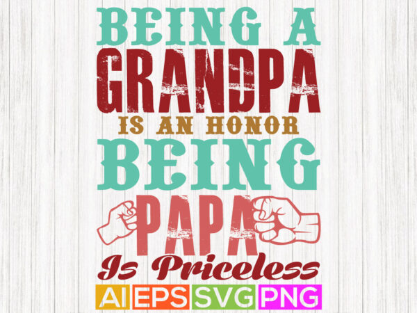 Being a grandpa is an honor being papa is priceless, father’s day t-shirt, best grandpa ever greeting, papa shirt graphic design
