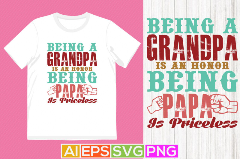 being a grandpa is an honor being papa is priceless, father’s day t-shirt, best grandpa ever greeting, papa shirt graphic design