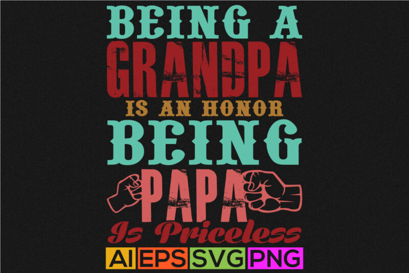 being a grandpa is an honor being papa is priceless, father’s day t-shirt, best grandpa ever greeting, papa shirt graphic design