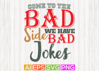 come to the bad side we have bad jokes, father lover abstract shirt, daddy t shirt designs isolated apparel