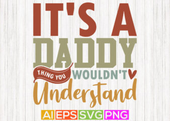 it’s a daddy thing you wouldn’t understand, birthday gift from dad, happy daddy day clothing, dad t shirt graphic design