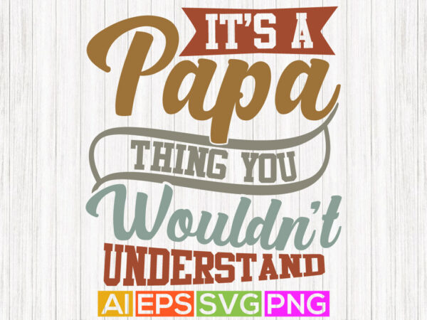 It’s a papa thing you wouldn’t understand, funny papa handwritten graphic design, best papa ever, fathers day greeting design