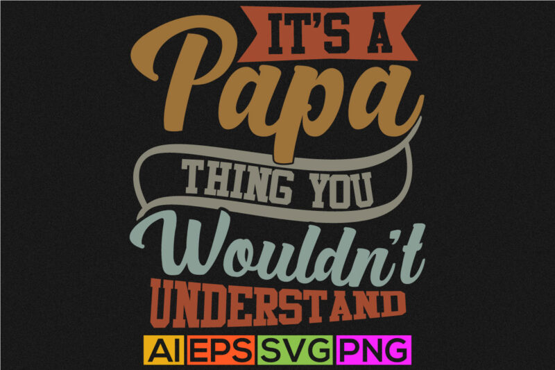 it’s a papa thing you wouldn’t understand, funny papa handwritten graphic design, best papa ever, fathers day greeting design