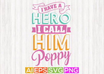 i have a hero i call him poppy graphic shirt design, poppy lover gift apparel