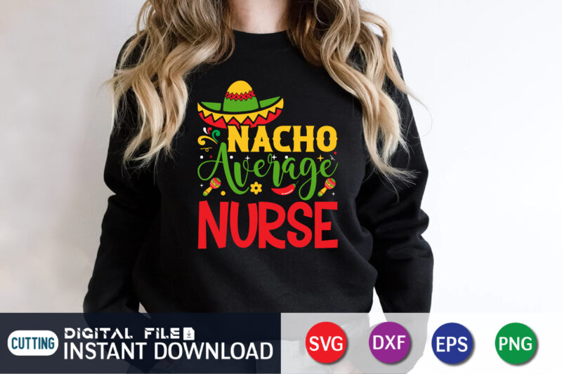 Nacho Average Nurse Shirt, Nacho Average Nurse Svg, Cinco de Mayo Svg, Funny Sayings Svg, Dxf, Eps, Png Jpg, Nurse Quote Cut Files, Nursing School, Silhouette, Cricut, urse SVG, funny