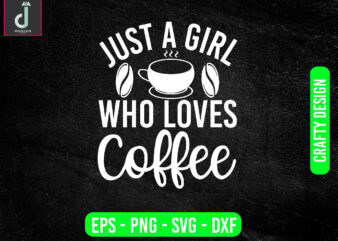 JUST A GIRL WHO LOVES COFFEE svg design, coffee svg bundle design, cut files