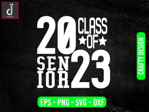 Class of 2023 senior svg design,senior class of 2023, svg png dxf eps,back to school svg