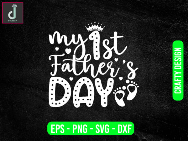 My 1st father’s day svg design, father’s day svg bundle design,1st father’s day svg cut files