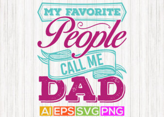 my favorite people call me dad, birthday gift for father, dad shirt greeting t shirt designs for sale