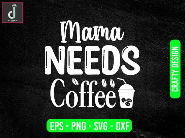 Mama needs coffee svg design, coffee svg bundle design, cut files
