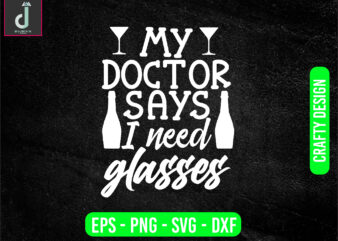 My doctor said i need glasses svg design, doctor svg bundle design, cut files