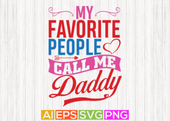 my favorite people call me daddy, best dad ever, love dad t shirt design, fatherhood phrase motivational quotes