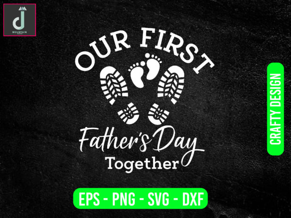 Our first father’s day together cheers 2023svg design, father’s day svg bundle design,first svg together svg cut files