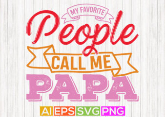 my favorite people call me papa, happy dad greeting, papa lover lettering clothig