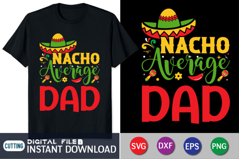 Nacho Average Dad Shirt, Nacho Average Dad svg, Sombrero svg, Dad Jokes, Dad svg, Gift For Dad, Dad svg, Father’s Day svg, SVG File for Cricut or Silhouette,