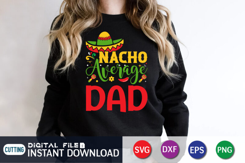 Nacho Average Dad Shirt, Nacho Average Dad svg, Sombrero svg, Dad Jokes, Dad svg, Gift For Dad, Dad svg, Father’s Day svg, SVG File for Cricut or Silhouette,