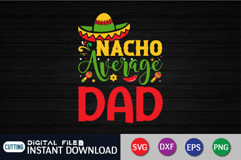 Nacho Average Dad Shirt, Nacho Average Dad svg, Sombrero svg, Dad Jokes, Dad svg, Gift For Dad, Dad svg, Father’s Day svg, SVG File for Cricut or Silhouette,