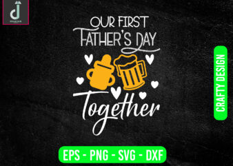 Our first father’s day together svg design, father’s day svg bundle design, My First Father’s Day Shirtsvg ,father’s svgcut files