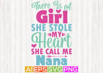 there is a girl she stole my heart she call me nana, birthday gift for nana greeting graphic, nana lover tee graphic
