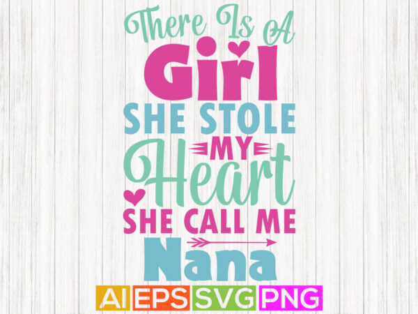 There is a girl she stole my heart she call me nana, birthday gift for nana greeting graphic, nana lover tee graphic