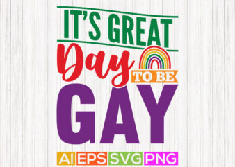 it’s great day to be gay, happy pride month graphic shirt design clothing