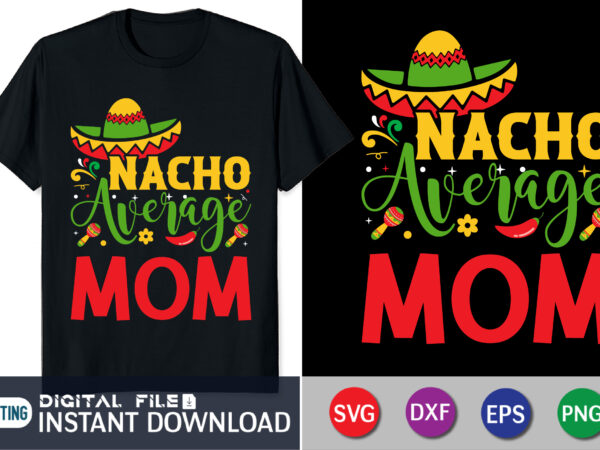 Nacho average mom shirt, nacho average mom svg, cinco de mayo cut file, funny taco design, mama life shirt saying, women’s fiesta quote dxf eps png silhouette cricut, mom svg,