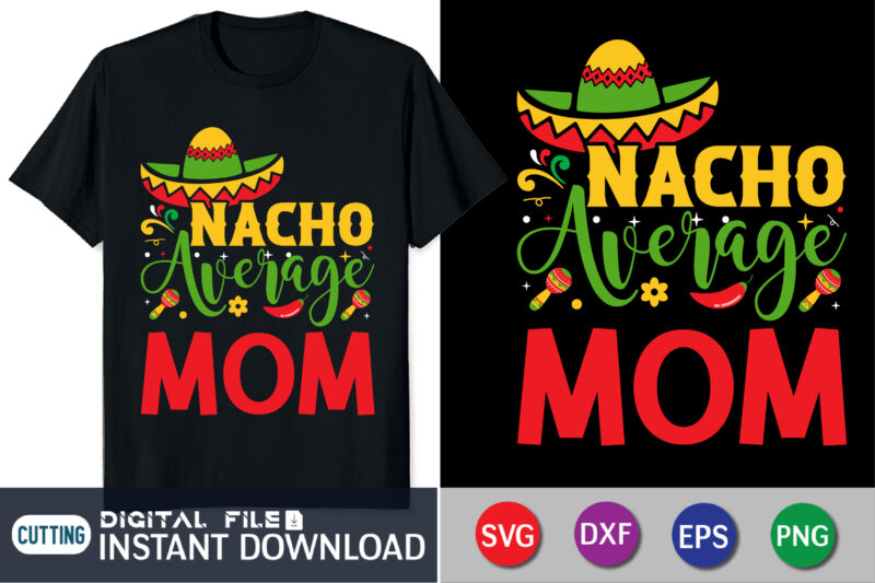 Nacho Average Mom Shirt, Nacho Average Mom SVG, Cinco de Mayo Cut File, Funny Taco Design, Mama Life Shirt Saying, Women's Fiesta Quote dxf eps png Silhouette Cricut, Mom Svg,