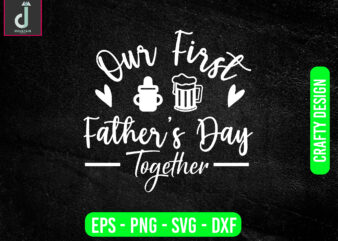Our first father’s day together svg design, father’s day svg bundle design, father’s day svg ,first father’s day svgcut files