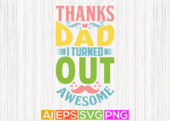 thanks dad i turned out awesome, best dad in the world, super dad t shirt designs, best dad tee graphic