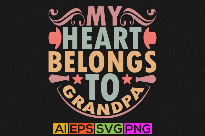 my heart belongs to grandpa, happiness fathers day quotes lettering design, funny dad lover gift illustration art