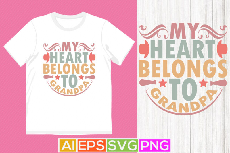 my heart belongs to grandpa, happiness fathers day quotes lettering design, funny dad lover gift illustration art