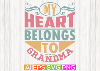 my heart belongs to grandma, best grandma ever, heart love positive life grandma shirt design