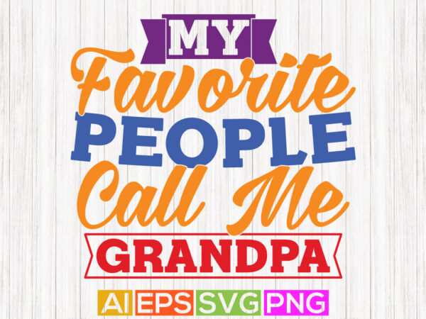 My favorite people call me grandpa, happy grandpa greeting tees, fathers day design