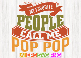 my favorite people call me pop pop, father day background, father day vector isolated graphic clothing