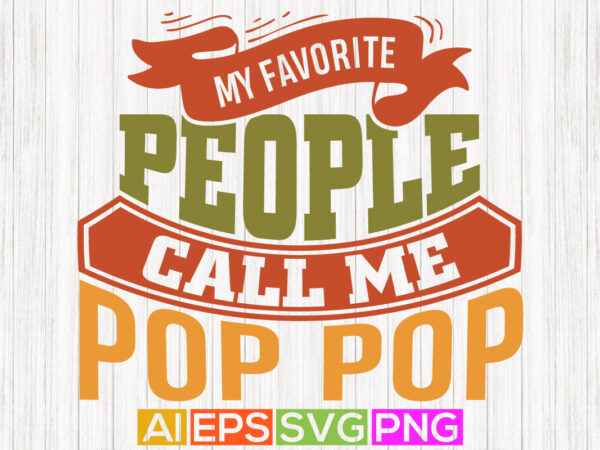 My favorite people call me pop pop, father day background, father day vector isolated graphic clothing