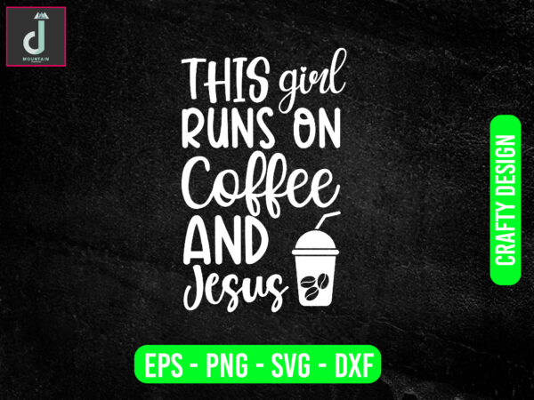 This girl run on coffee and jesus svg design, coffee svg bundle design, cut files