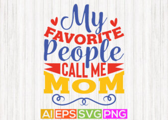 my favorite people call me mom, funny mothers day greeting, best mom gifts, mom lover tees