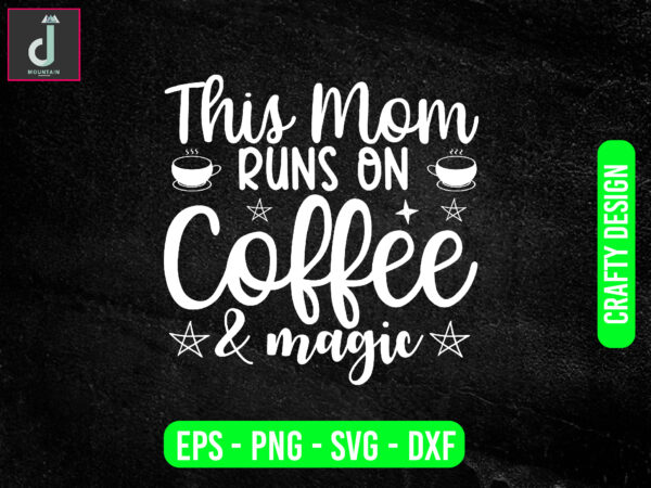 This mom runs on coffee & magic svg design, coffee svg bundle design, cut file