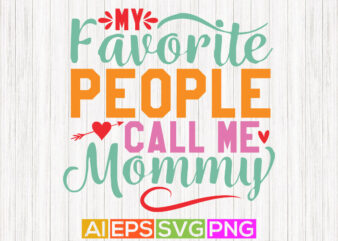 my favorite people call me mommy, birthday gift for mom, mothers shirt design apparel